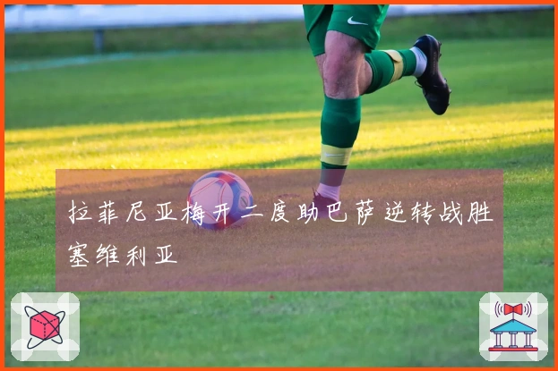 拉菲尼亚梅开二度助巴萨逆转战胜塞维利亚