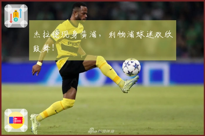 杰拉德现身黄浦，利物浦球迷欢欣鼓舞！