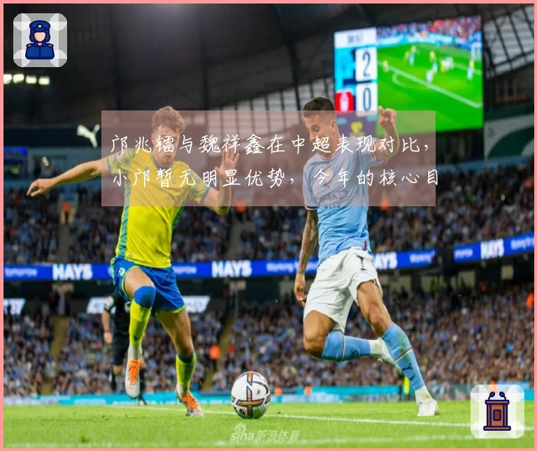 邝兆镭与魏祥鑫在中超表现对比，小邝暂无明显优势，今年的核心目标依然是扎根于国少。